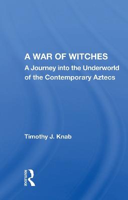 War of Witches: A Journey into the Underworld of the Contemporary Aztecs