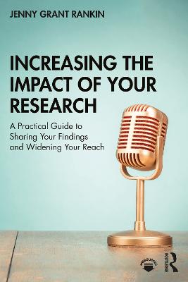 Increasing the Impact of Your Research: A Practical Guide to Sharing Your Findings and Widening Your Reach