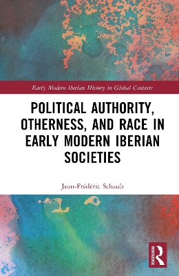 Political Authority, Otherness, and Race in Iberian Early Modern Societies