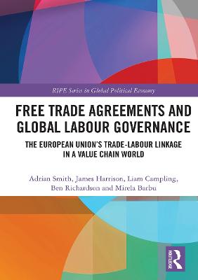 Free Trade Agreements and Global Labour Governance: The European Unions Trade-Labour Linkage in a Value Chain World