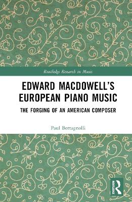 Edward MacDowells European Piano Music: The Forging of an American Composer