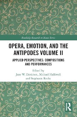 Opera, Emotion, and the Antipodes Volume II: Applied Perspectives: Compositions and Performances