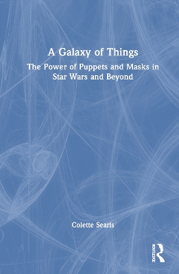 Galaxy of Things: The Power of Puppets and Masks in Star Wars and Beyond
