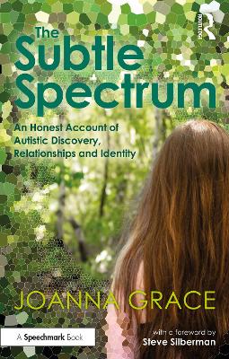 Subtle Spectrum: An Honest Account of Autistic Discovery, Relationships and  Identity: An Honest Account of Autistic Discovery, Relationships and Identity