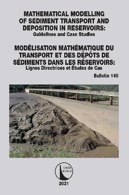 Mathematical Modelling of Sediment Transport and Deposition in Reservoirs -  Guidelines and Case Studies / Mod&eacute;lisation Math&eacute;matique du Transport et des D&eacute;pôts de S&eacute;diments dans les R&eacute;servoirs - Lignes Directrices et &Eacute;tudes de Cas