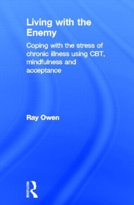 Living with the Enemy: Coping with the stress of chronic illness using CBT, mindfulness and  acceptance