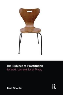 Subject of Prostitution: Sex Work, Law and Social Theory