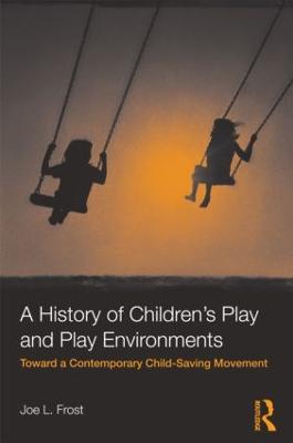 History of Children's Play and Play Environments: Toward a Contemporary Child-Saving Movement