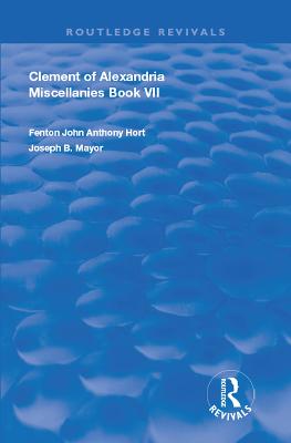 Clement of Alexandria Miscellanies Book 7: The Greek Text with Introduction, Translation, Notes, Dissertations and Indices