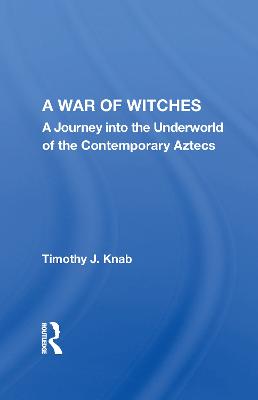 War of Witches: A Journey into the Underworld of the Contemporary Aztecs