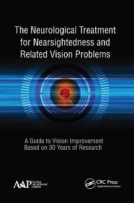 Neurological Treatment for Nearsightedness and Related Vision Problems: A Guide to Vision Improvement Based on 30 Years of Research