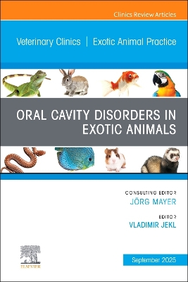 Oral Cavity Disorders in Exotic Animals, An Issue of Veterinary Clinics of North America: Exotic Animal Practice: Oral Cavity Disorders in Exotic Animals, An Issue of Veterinary Clinics of North America: Exotic Animal Practice, E-Book