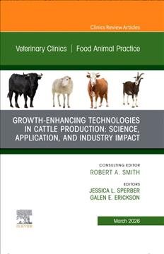 Growth-Enhancing Technologies in Cattle Production: Science, Application, and Industry Impact, An Issue of Veterinary Clinics of North America: Food Animal Practice: Growth-Enhancing Technologies in Cattle Production: Science, Application, and Industry Impact, An Issue of Veterinary Clinics of North America: Food Animal Practice, E-Book
