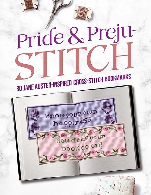 Pride and Preju-stitch: 30 Jane AustenInspired Cross-Stitch Bookmarks