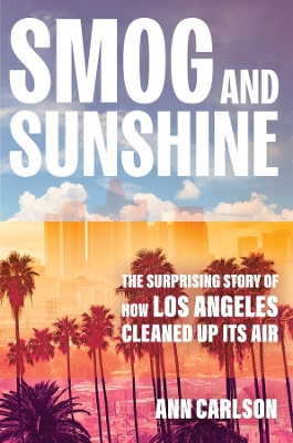 Smog and Sunshine: The Surprising Story of How Los Angeles Cleaned Up Its Air