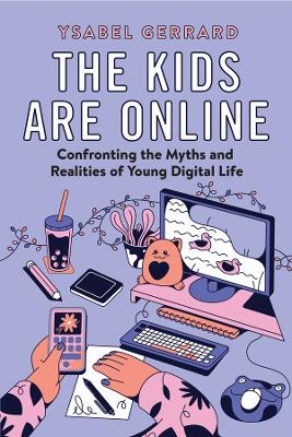 Kids Are Online: Confronting the Myths and Realities of Young Digital Life