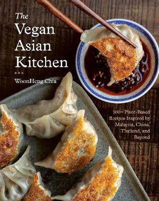 Vegan Asian Kitchen: 100plus Plant-Based Recipes Inspired by Malaysia, China, Thailand, and Beyond