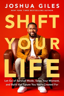Shift Your Life: Let Go of Survival Mode, Seize Your Moment, and Build the Future You Were   Created For