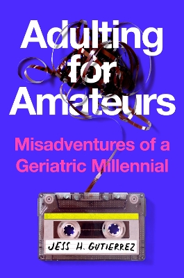 Adulting for Amateurs: Misadventures of a Geriatric Millennial