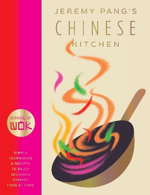 School of Wok: Jeremy Pang's Chinese Kitchen: Simple techniques and recipes to enjoy delicious Chinese food at home