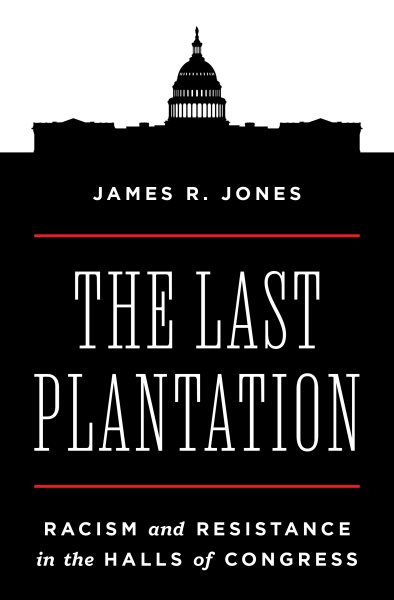 Last Plantation: Racism and Resistance in the Halls of Congress