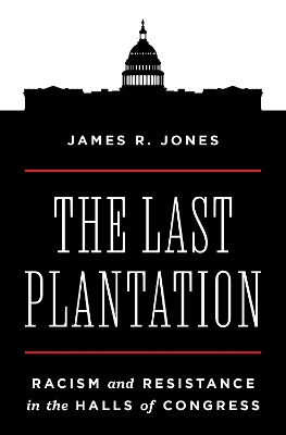 Last Plantation: Racism and Resistance in the Halls of Congress