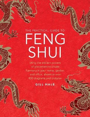 Feng Shui, The Practical Guide to: Using the ancient powers of placement to create harmony in your home, garden  and office, shown in over 800 diagrams and pictures