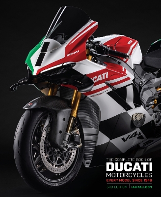 Complete Book of Ducati Motorcycles Third Edition: Every Model Since 1946 Third Edition, Revised Edition