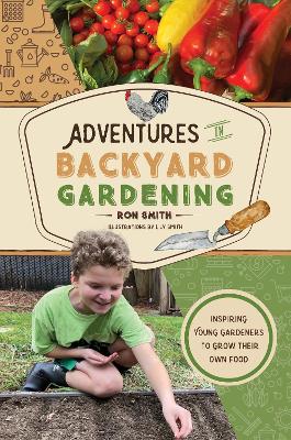 Adventures in Backyard Gardening: Inspiring Young Gardeners to Grow Their Own Food (An Illustrated  Step-by-Step Guide to Agrigulture, Composting, Beekeeping, Chickens, and More - For Kids Ages 8-12)