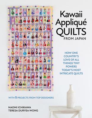 Kawaii Appliqu&eacute; Quilts from Japan: How One Countrys Love of All Things Tiny Powers Today's Most Intricate  Quilts (with 5 Projects from Top Designers)