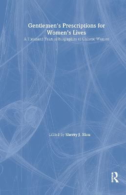 Gentlemen's Prescriptions for Women's Lives: A Thousand Years of Biographies  of Chinese Women: A Thousand Years of Biographies of Chinese Women