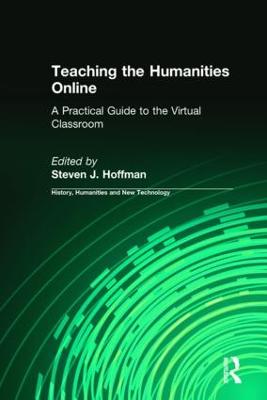 Teaching the Humanities Online: A Practical Guide to the Virtual Classroom: A Practical Guide to the Virtual Classroom