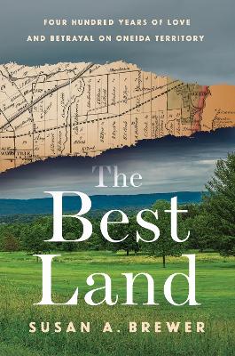 Best Land: Four Hundred Years of Love and Betrayal on Oneida Territory