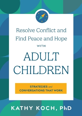 Resolve Conflict and Find Peace and Hope with Adult Children: Strategies and Conversations that Work