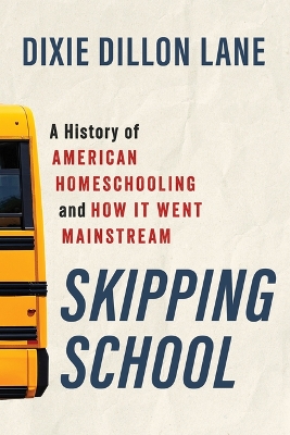 Skipping School: A History of American Homeschooling and How It Went Mainstream