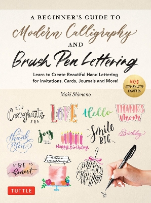 Beginner's Guide to Modern Calligraphy & Brush Pen Lettering: Learn to Create Beautiful Hand Lettering for Invitations, Cards, Journals and More! (With 550 Color Photos & Illustrations)