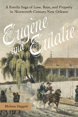 Eug&egrave;ne and Eulalie: A Family Saga of Love, Race, and Property in Nineteenth-Century New Orleans