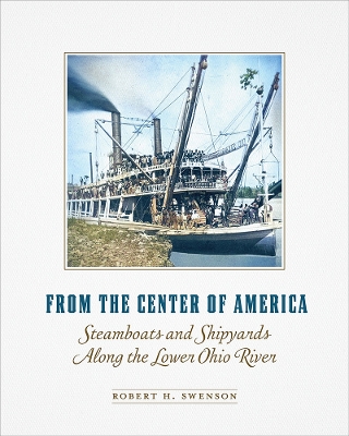 From the Center of America: Steamboats and Shipyards Along the Lower Ohio River New edition