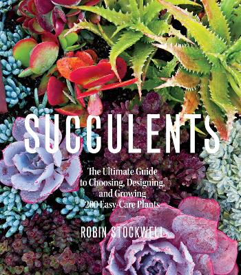 Succulents: The Ultimate Guide to Choosing, Designing, and Growing 200 Easy Care Plants  (Sunset)