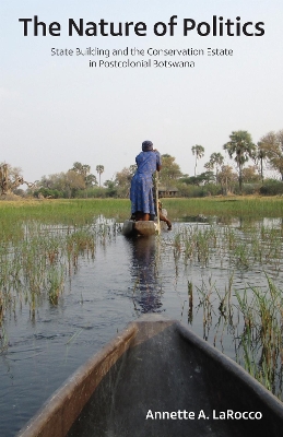 Nature of Politics: State Building and the Conservation Estate in Postcolonial Botswana