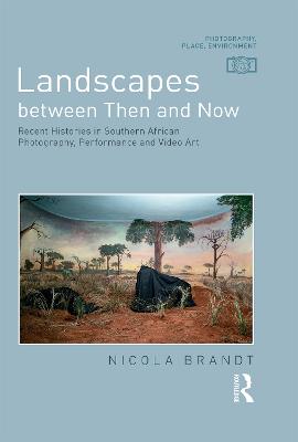 Landscapes between Then and Now: Recent Histories in Southern African Photography, Performance and Video Art