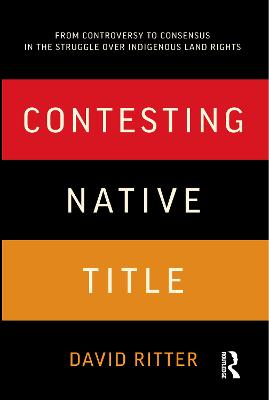 Contesting Native Title: From controversy to consensus in the struggle over Indigenous land rights