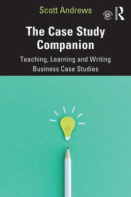Case Study Companion: Teaching, Learning and Writing Business Case Studies