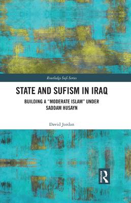 State and Sufism in Iraq: Building a &quote;Moderate Islam&quote; Under Saddam Husayn