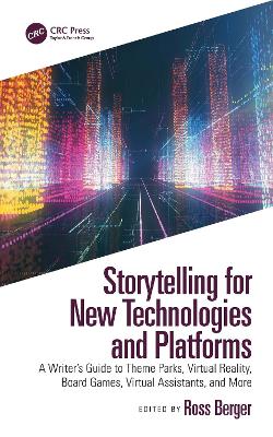 Storytelling for New Technologies and Platforms: A Writer's Guide to Theme Parks, Virtual Reality, Board Games, Virtual Assistants, and More