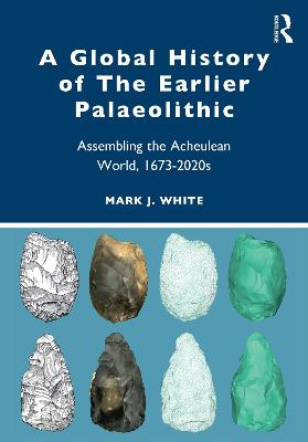 Global History of The Earlier Palaeolithic: Assembling the Acheulean World, 1673-2020s