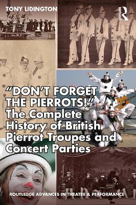 &quote;Don't Forget The Pierrots!'' The Complete History of British Pierrot Troupes & Concert Parties