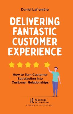 Delivering Fantastic Customer Experience: How to Turn Customer Satisfaction Into Customer Relationships