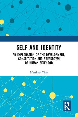 Self and Identity: An Exploration of the Development, Constitution and Breakdown of Human Selfhood