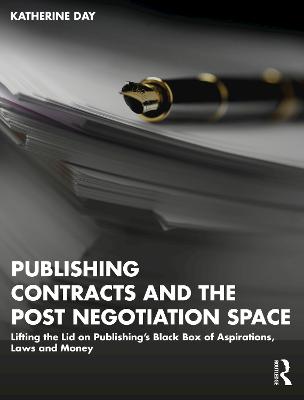 Publishing Contracts and the Post Negotiation Space: Lifting the Lid on Publishing's Black Box of Aspirations, Laws and Money
